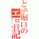 とある堀口のエロ日記（はっしー作☆）