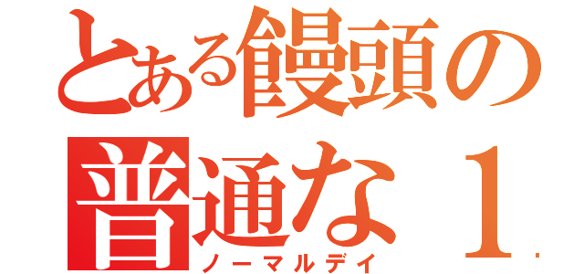 とある饅頭の普通な１日（ノーマルデイ）