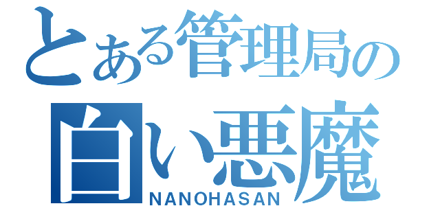 とある管理局の白い悪魔（ＮＡＮＯＨＡＳＡＮ）