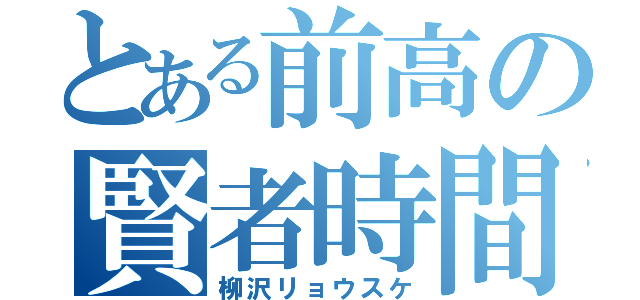 とある前高の賢者時間（柳沢リョウスケ）