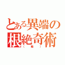 とある異端の根絶奇術（（略））