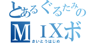 とあるぐるたみんのＭＩＸボイス（さいとうはじめ）