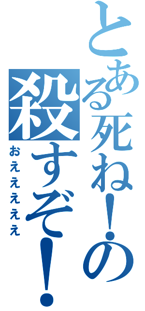 とある死ね！の殺すぞ！！（おえええええ）