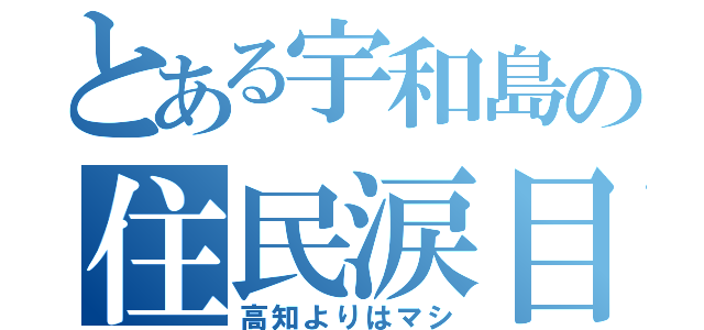 とある宇和島の住民涙目（高知よりはマシ）