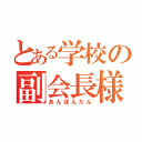 とある学校の副会長様（あんぽんたん）