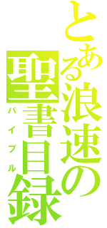 とある浪速の聖書目録（バイブル）