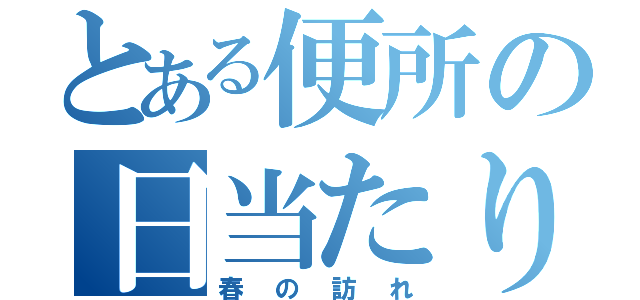 とある便所の日当たり良好（春の訪れ）