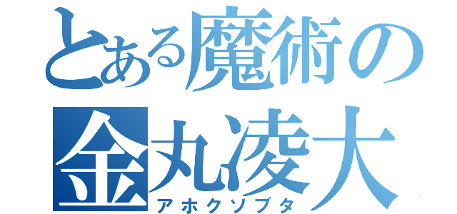 とある魔術の金丸凌大（アホクソブタ）