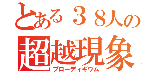 とある３８人の超越現象（プローディギウム）