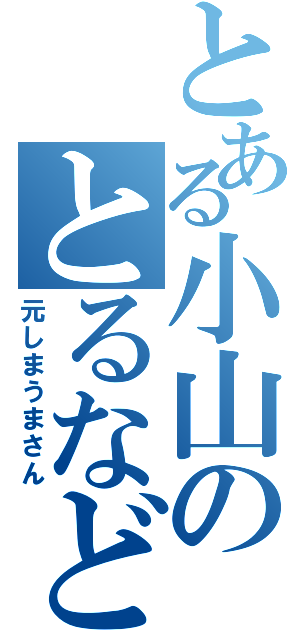 とある小山のとるなど（元しまうまさん）