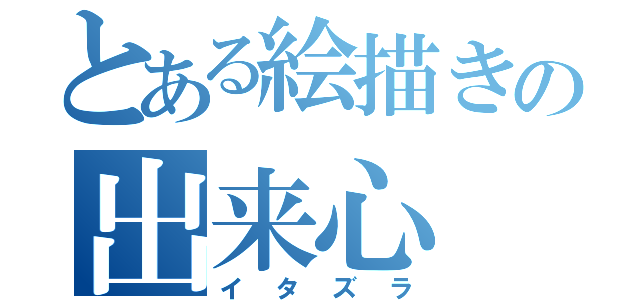 とある絵描きの出来心（イタズラ）