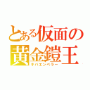 とある仮面の黄金鎧王（キバエンペラー）