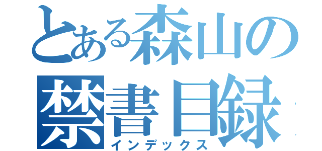 とある森山の禁書目録（インデックス）