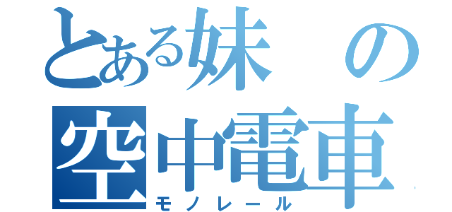 とある妹の空中電車（モノレール）