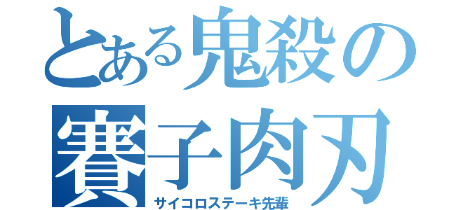 とある鬼殺の賽子肉刃（サイコロステーキ先輩）