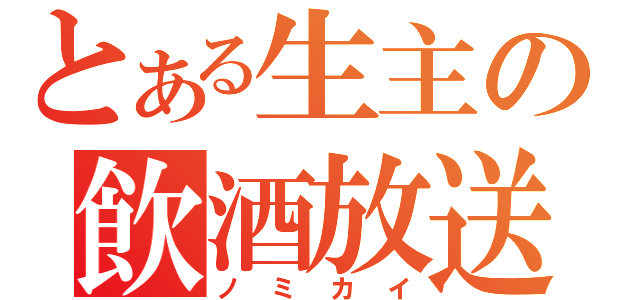 とある生主の飲酒放送（ノミカイ）