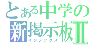 とある中学の新掲示板Ⅱ（インデックス）