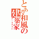 とある和風の建築家（アーキテクト）