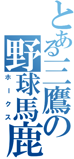 とある三鷹の野球馬鹿（ホークス）