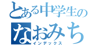 とある中学生のなおみち（インデックス）