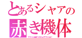 とあるシャアの赤き機体（ザクとは違うのだよザクとは！）