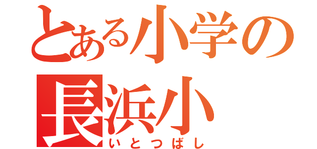 とある小学の長浜小（いとつばし）