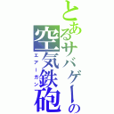 とあるサバゲーの空気鉄砲（エアーガン）