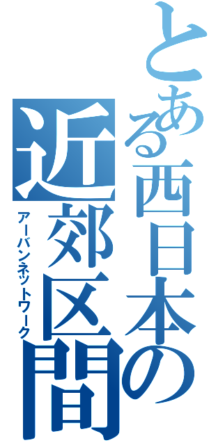 とある西日本の近郊区間（アーバンネットワーク）