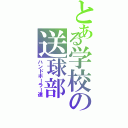 とある学校の送球部（ハンドボーラー達）