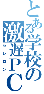 とある学校の激遅ＰＣ（セレロン）