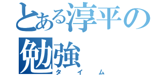 とある淳平の勉強（タイム）