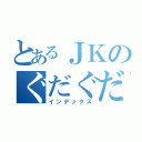 とあるＪＫのぐだぐだ生活（インデックス）