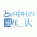 とある中村の風圧［大］（ハンドルネーム）