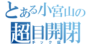 とある小宮山の超目開閉（チック症）