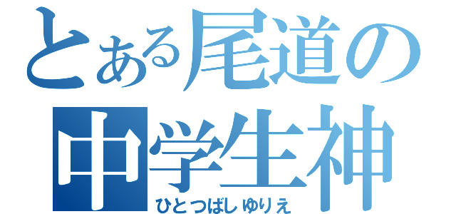 とある尾道の中学生神（ひとつばしゆりえ）