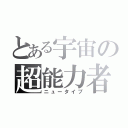 とある宇宙の超能力者（ニュータイプ）