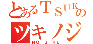 とあるＴＳＵＫＩＮＯＪＩＫＵのツキノジク（ＮＯ ＪＩＫＵ）