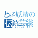 とある妖精の伝統芸継承（１人ツッコミ）