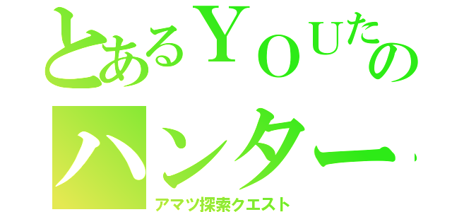 とあるＹＯＵたのハンターライフ（アマツ探索クエスト）