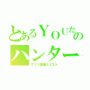 とあるＹＯＵたのハンターライフ（アマツ探索クエスト）