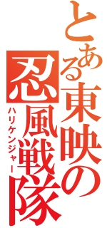 とある東映の忍風戦隊（ハリケンジャー）