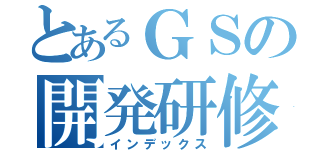 とあるＧＳの開発研修（インデックス）