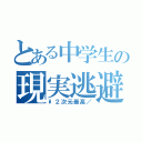 とある中学生の現実逃避（\２次元最高／）