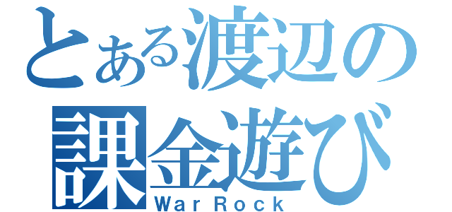 とある渡辺の課金遊び（ＷａｒＲｏｃｋ）