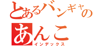 とあるバンギャのあんこ（インデックス）