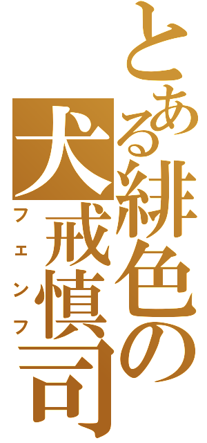 とある緋色の犬戒慎司（フェンフ）