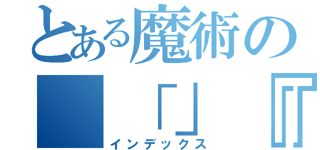 とある魔術の　「」『』（インデックス）