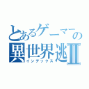 とあるゲーマーの異世界逃走Ⅱ（インデックス）