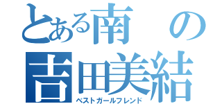 とある南の吉田美結（ベストガールフレンド）