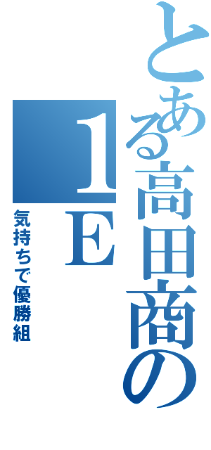 とある高田商の１Ｅ（気持ちで優勝組）